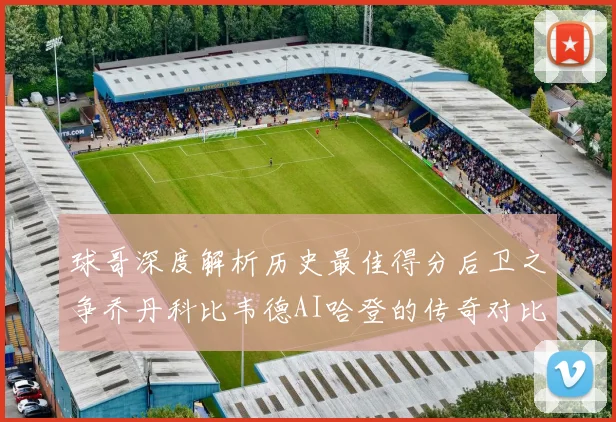 球哥深度解析历史最佳得分后卫之争乔丹科比韦德AI哈登的传奇对比